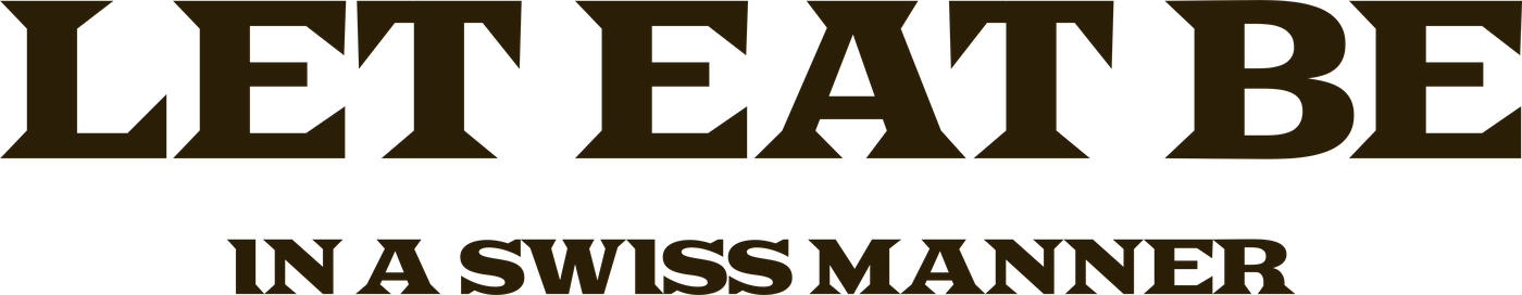LET EAT BE — IN A SWISS MANNER